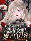 全员重生后,恶毒女配成了白月光