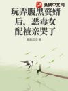 玩弄腹黑赘婿后,恶毒女配被亲哭了